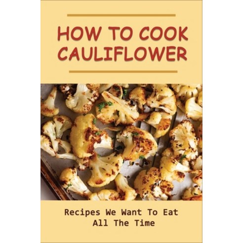 (영문도서) How to Cook Cauliflower: Recipes We Want To Eat All The Time: Cauliflower Salad Recipes Paperback, Independently Published, English, 9798537538370
