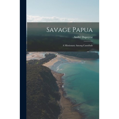 (영문도서) Savage Papua: a Missionary Among Cannibals Paperback, Hassell Street Press, English, 9781014679765