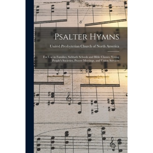 (영문도서) Psalter Hymns: for Use in Families Sabbath Schools and Bible Classes Young People''s Societi... Paperback, Legare Street Press, English, 9781015113459