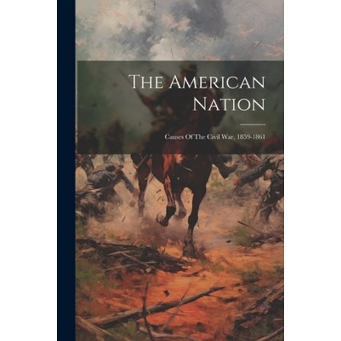 (영문도서) The American Nation: Causes Of The Civil War 1859-1861 Paperback, Legare Street Press, English, 9781022415218