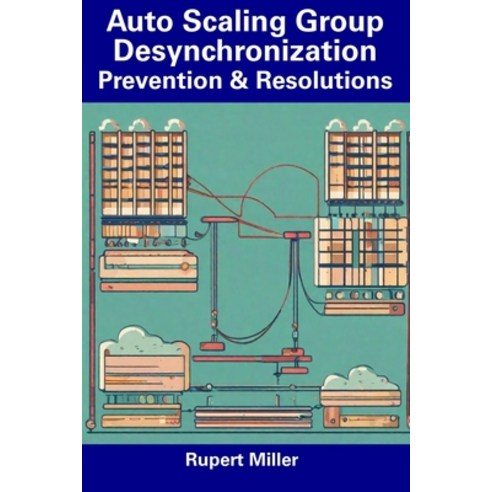 (영문도서) Auto Scaling Group Desynchronization: Prevention & Resolutions Paperback, Independently Published, English, 9798856418476