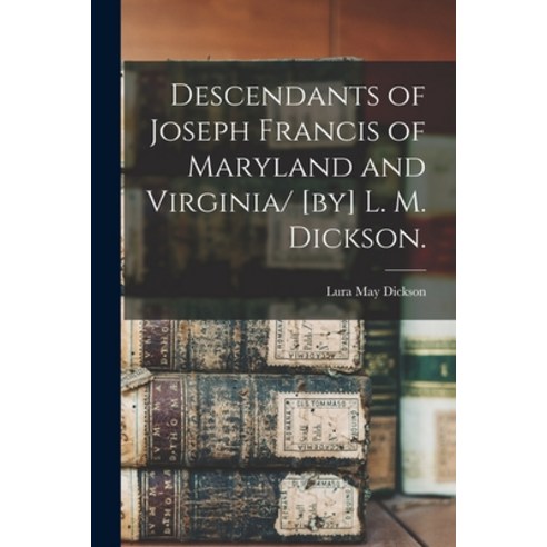 (영문도서) Descendants of Joseph Francis of Maryland and Virginia/ [by] L. M. Dickson. Paperback, Hassell Street Press, English, 9781014615053