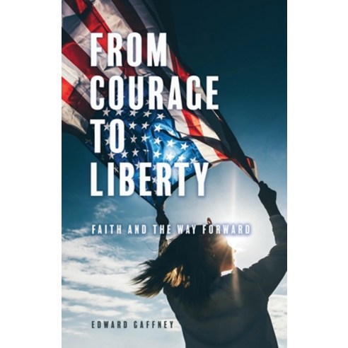 (영문도서) From Courage to Liberty: Faith and the Way Forward Paperback, Xulon Press, English, 9781662867033