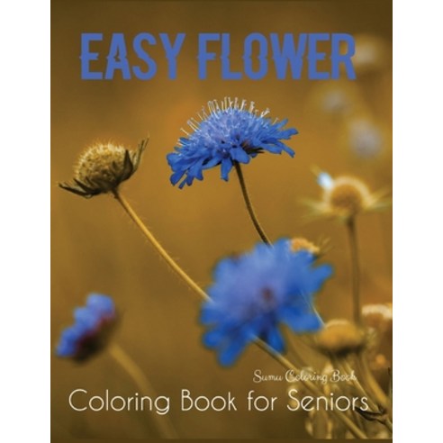 Easy Flower Coloring Book for Seniors: A Simple and Easy Summer Coloring Book for Adults with Flower... Paperback, Independently Published