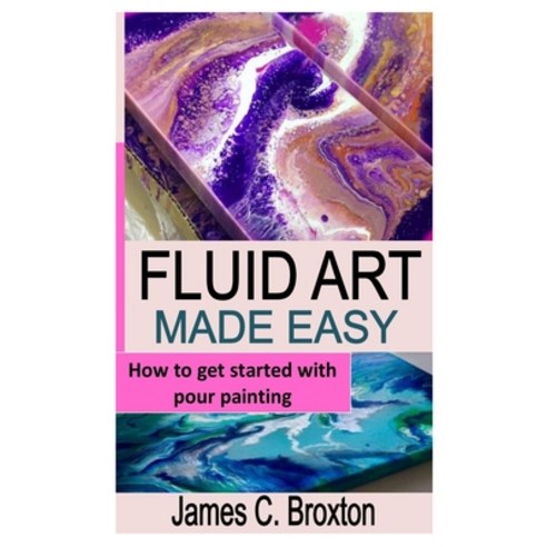 (영문도서) Fluid Art Made Easy: How to get started with pour painting Paperback, Independently Published, English, 9798847513777