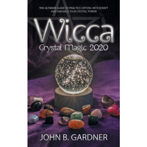 Wicca Crystal Magic 2020: The Ultimate Guide to Practice Crystal Witchcraft and Enhance Your Crystal... Hardcover, Stone Angel & Son Ltd, English, 9781801116879