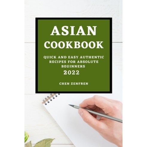 (영문도서) Asian Cookbook 2022: Quick and Easy Authentic Recipes for Absolute Beginners Paperback, Chen Zenfren, English, 9781803507323