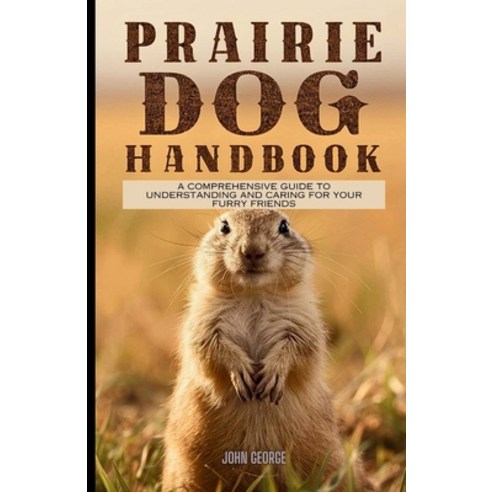 (영문도서) Prairie dog handbook: A Comprehensive Guide to Understanding and Caring for Your Furry Friend... Paperback, Independently Published, English, 9798882164675