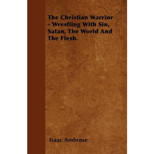 (영문도서) The Christian Warrior - Wrestling With Sin Satan The World And The Flesh. Paperback, Leiserson Press, English, 9781446058411