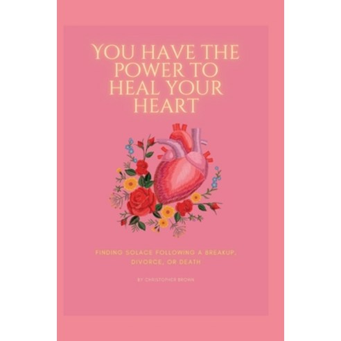 (영문도서) You have the power to heal your heart: Finding Solace Following a Breakup Divorce or Death Paperback, Independently Published, English, 9798351682358