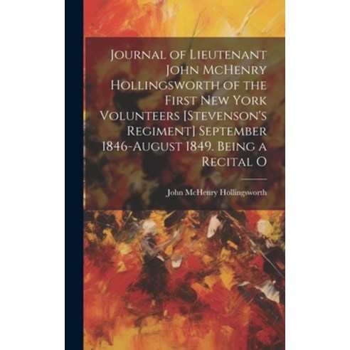 (영문도서) Journal of Lieutenant John McHenry Hollingsworth of the First New York Volunteers [Stevenson''... Hardcover, Legare Street Press, English, 9781020517006