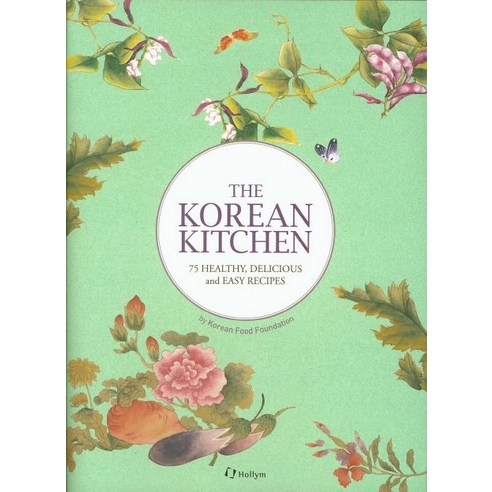 The Korean Kitchen:세계인을 위한 한국음식: 건강하고 맛있는 75선, Hollym