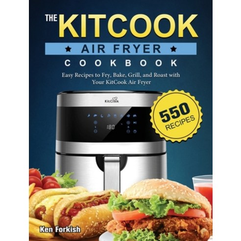 (영문도서) The KitCook Air Fryer Cookbook: 550 Easy Recipes to Fry Bake Grill and Roast with Your Kit... Hardcover, Ken Forkish, English, 9781803191072