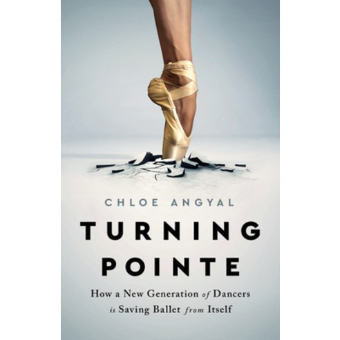 Turning Pointe: How a New Generation of Dancers Is Saving Ballet from Itself Hardcover, Bold Type Books, English, 9781645036708