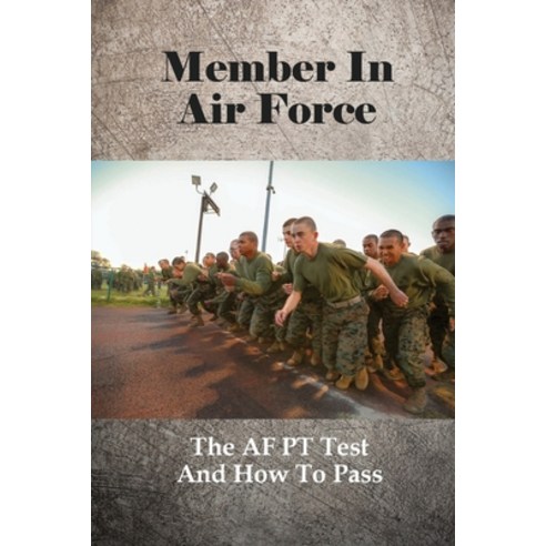 (영문도서) Member In Air Force: The AF PT Test And How To Pass: Air Force Physical Fitness Test Female Paperback, Independently Published, English, 9798513579700