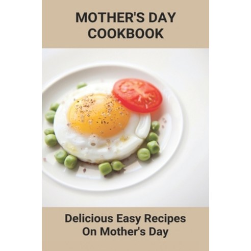 Mother''s Day Cookbook: Delicious Easy Recipes On Mother''s Day: Easy Things To Cook For Mother''S Day Paperback, Independently Published, English, 9798745922824