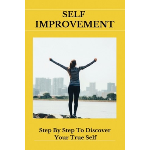 Self Improvement: Step By Step To Discover Your True Self: How To Write ...
