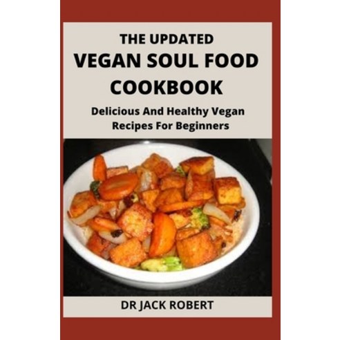 (영문도서) The Updated Vegan Soul Food Cookbook: Delicious And Healthy Vegan Recipes For Beginners Paperback, Independently Published, English, 9798537970040