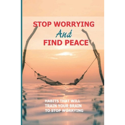 (영문도서) Stop Worrying And Find Peace: Habits That Will Train Your Brain To Stop Worrying: Stop Worryi... Paperback, Independently Published, English, 9798514288601