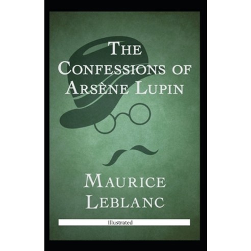 The Confessions of Arsène Lupin Illustrated Paperback, Independently Published