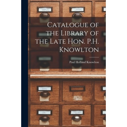 (영문도서) Catalogue of the Library of the Late Hon. P.H. Knowlton [microform] Paperback, Legare Street Press, English, 9781014026415