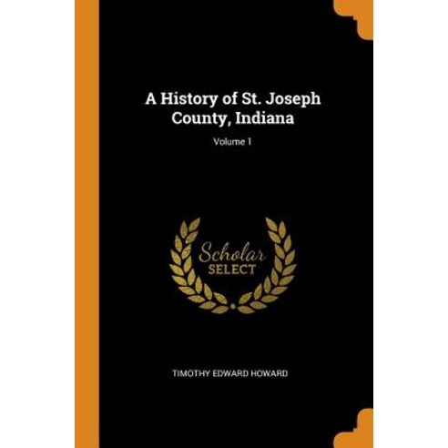 (영문도서) A History of St. Joseph County Indiana; Volume 1 Paperback, Franklin Classics Trade Press, English, 9780344936562
