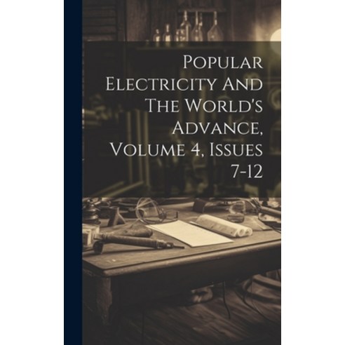 (영문도서) Popular Electricity And The World''s Advance Volume 4 Issues 7-12 Hardcover, Legare Street Press, English, 9781020585241