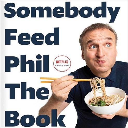 Somebody Feed Phil the Book: The Official Companion Book with Photos Stories and Favorite Recipes