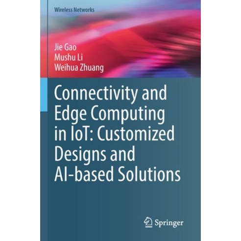 (영문도서) Connectivity and Edge Computing in Iot: Customized Designs and Ai-Based Solutions Paperback, Springer, English, 9783030887452