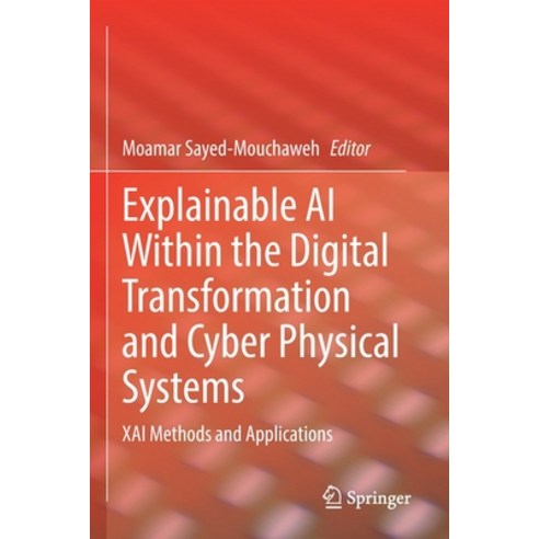 (영문도서) Explainable AI Within the Digital Transformation and Cyber Physical Systems: Xai Methods and ... Paperback, Springer, English, 9783030764111