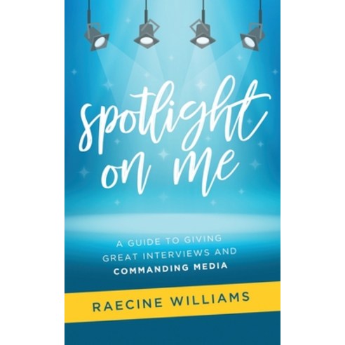 Spotlight On Me: A Guide to Giving Great Interviews and Commanding Media Paperback, Island Heart Press, English, 9781736469415