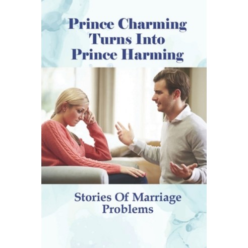 (영문도서) Prince Charming Turns Into Prince Harming: Stories Of Marriage Problems: Help With Marriage I... Paperback, Independently Published, English, 9798508488826