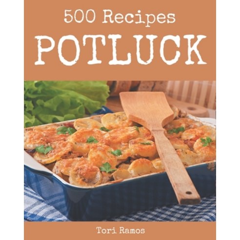 500 Potluck Recipes: A Must-have Potluck Cookbook for Everyone Paperback, Independently Published
