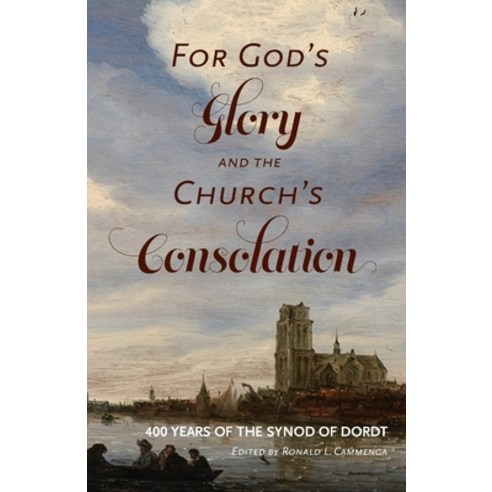 For God''s Glory and the Church''s Consolation: 400 Years of the Synod of Dordt Paperback, Reformed Free Publishing Association