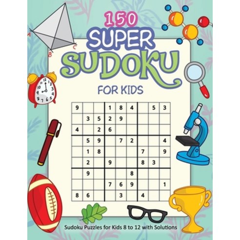 150 Super Sudoku For Kids: A Collection Of Over150 Sudoku Puzzles 9x9''s For Kids 8 to 12 with Solut... Paperback, Independently Published, English, 9798716258778