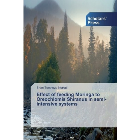 Effect of feeding Moringa to Oreochlomis Shiranus in semi-intensive systems Paperback, Scholars'' Press