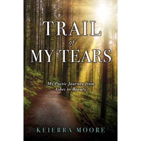 Trail of My Tears: My Poetic Journey from Ashes to Beauty Paperback, Xulon Press, English, 9781662813559