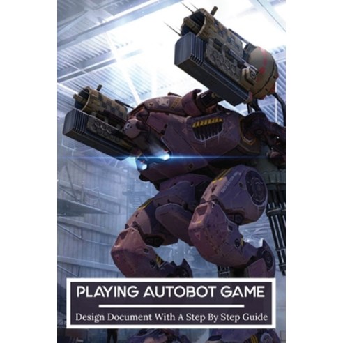 (영문도서) Playing Autobot Game: Design Document With A Step By Step Guide: How To Make A Good Game Desi... Paperback, Independently Published, English, 9798514763221