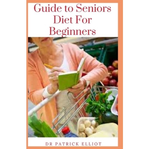 (영문도서) Guide to Seniors Diet For Beginners: As you age you become more susceptible to chronic healt... Paperback, Independently Published, English, 9798520140771
