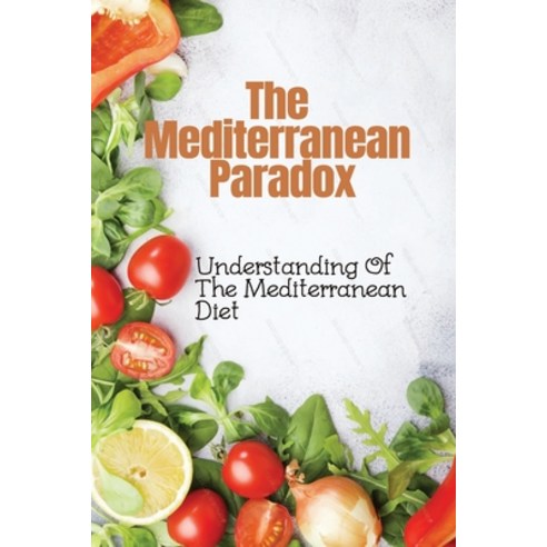 (영문도서) The Mediterranean Paradox: Understanding Of The Mediterranean Diet: Mediterranean Refresh Die... Paperback, Independently Published, English, 9798463389992
