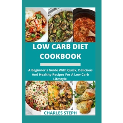 Low Carb Diet Cookbook: A Beginner''s Guide With Quick Delicious And Healthy Recipes For A Low Carb ... Paperback, Independently Published, English, 9798712612505