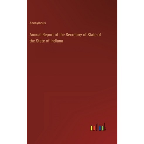 (영문도서) Annual Report of the Secretary of State of the State of Indiana Hardcover, Outlook Verlag, English, 9783368826079