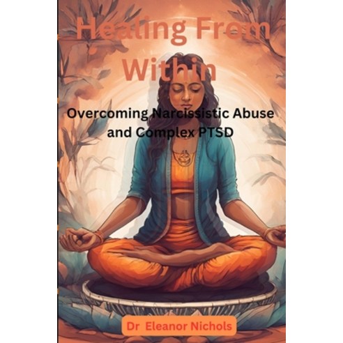 (영문도서) Healing From Within: Overcoming Narcissistic Abuse And Complex PTSD Paperback, Independently Published, English, 9798327259171