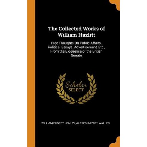 (영문도서) The Collected Works of William Hazlitt: Free Thoughts On Public Affairs. Political Essays. Ad... Hardcover, Franklin Classics, English, 9780341833390