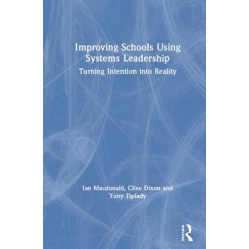Improving Schools Using Systems Leadership: Turning Intention Into Reality Hardcover, Routledge