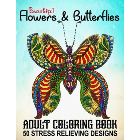 Beautiful Adult Coloring Book Flowers and Butterflies - 50 Stress Relieving Designs: An Adult Colori... Paperback, Independently Published, English, 9798706858223