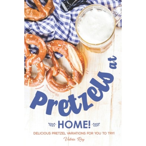 (영문도서) Pretzels at Home!: Delicious Pretzel Variations for You to Try! Paperback, Independently Published, English, 9781689713771