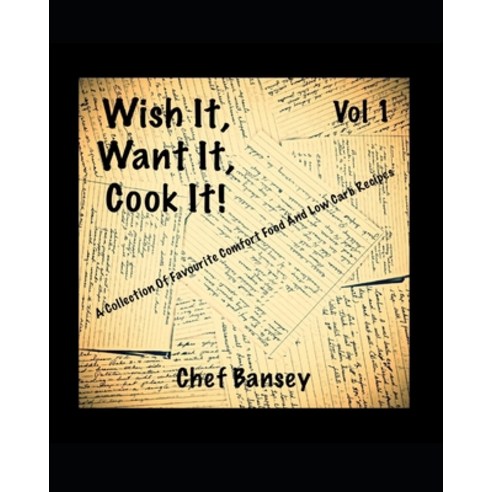 Wish It Want It Cook It: A Collection Of Favourite Comfort Food And Low Carb Recipes Paperback, Independently Published, English, 9798570391932