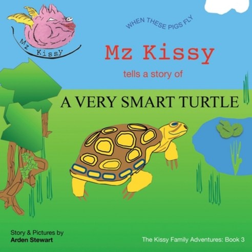 (영문도서) Mz Kissy Tells the Story of a Very Smart Turtle: When These Pigs Fly Paperback, Arden, English, 9781736920640