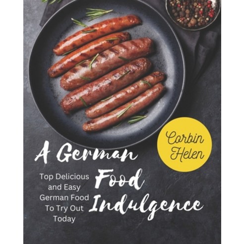 (영문도서) A German Food Indulgence: Top Delicious and Easy German Food To Try Out Today Paperback, Independently Published, English, 9798368325880